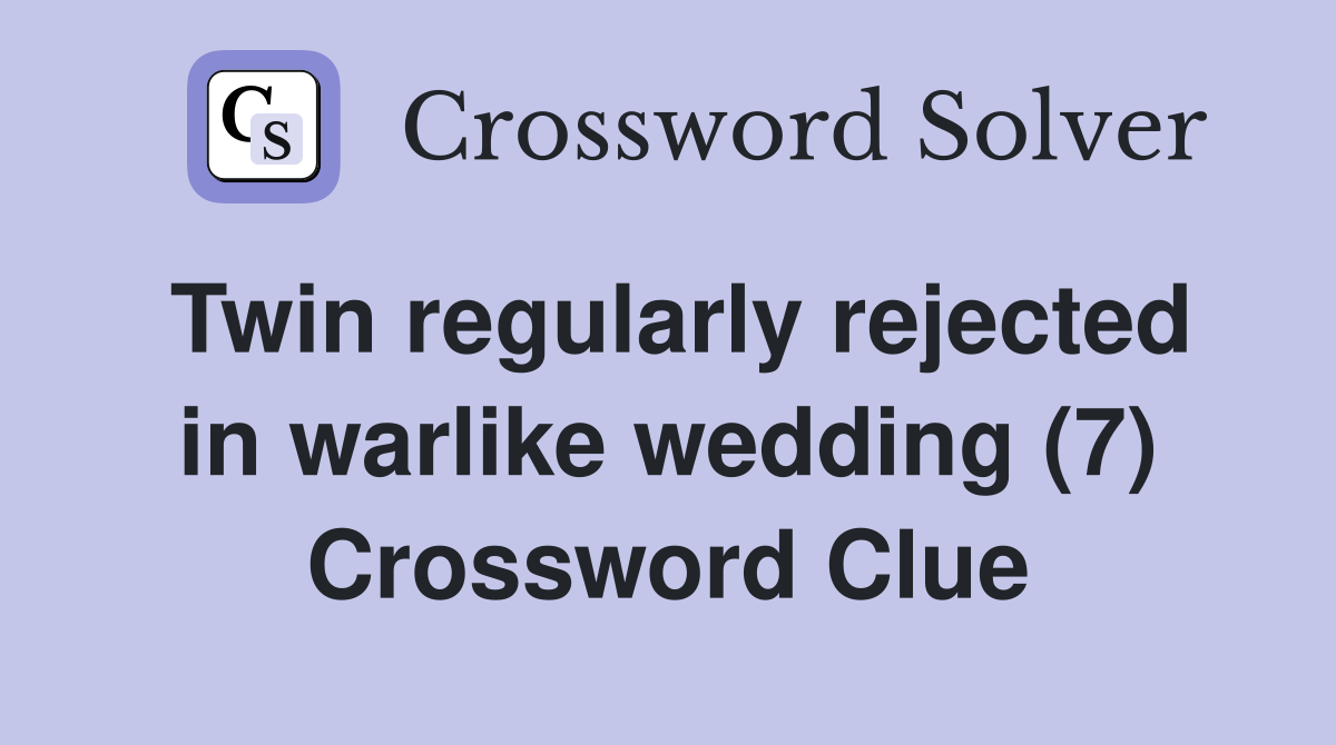 Twin regularly rejected in warlike wedding (7) Crossword Clue