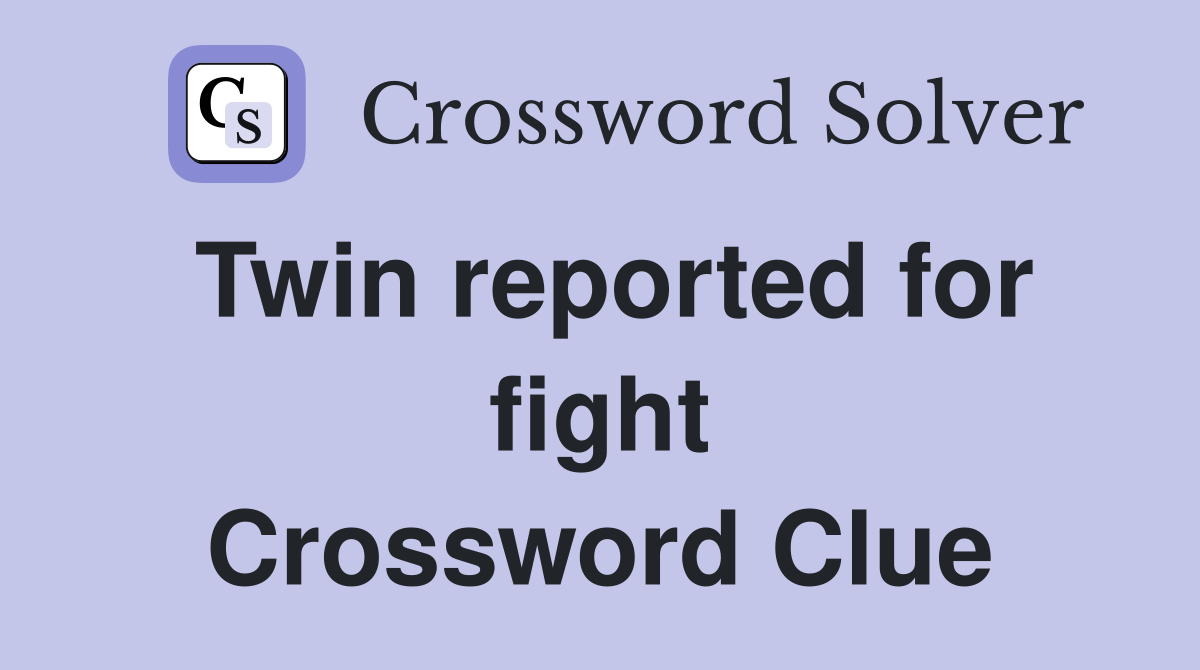 Twin reported for fight Crossword Clue