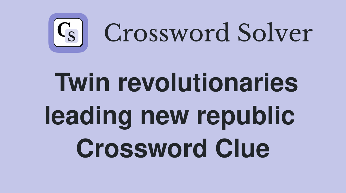 Twin revolutionaries leading new republic  Crossword Clue