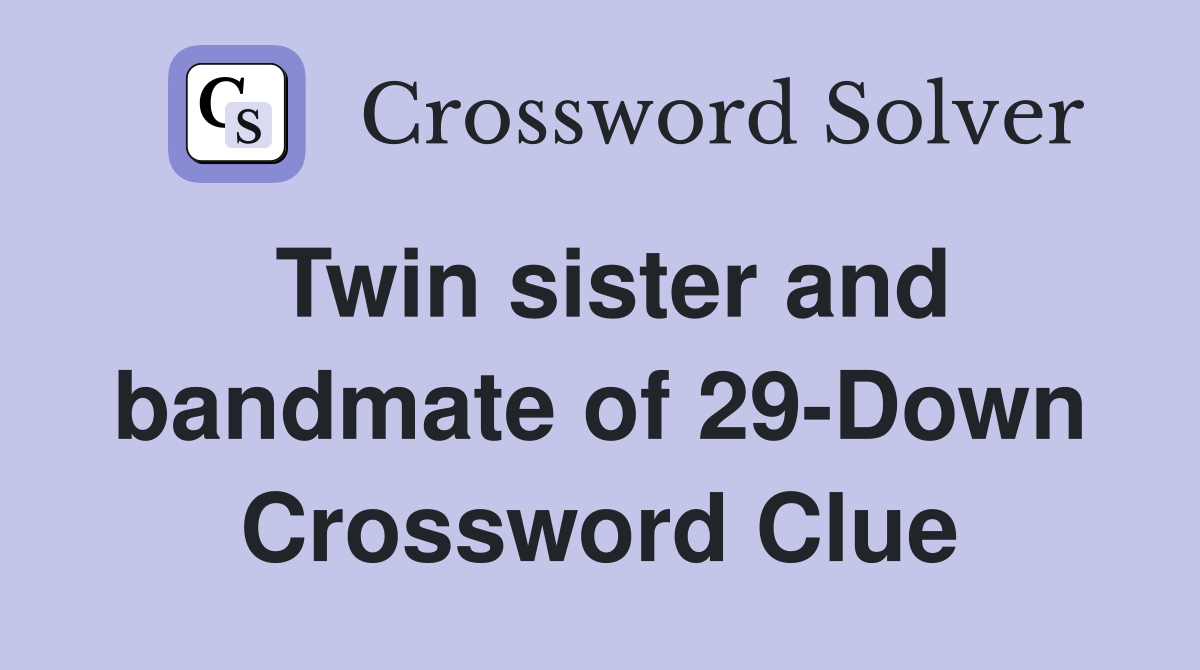 Twin sister and bandmate of 29-Down Crossword Clue
