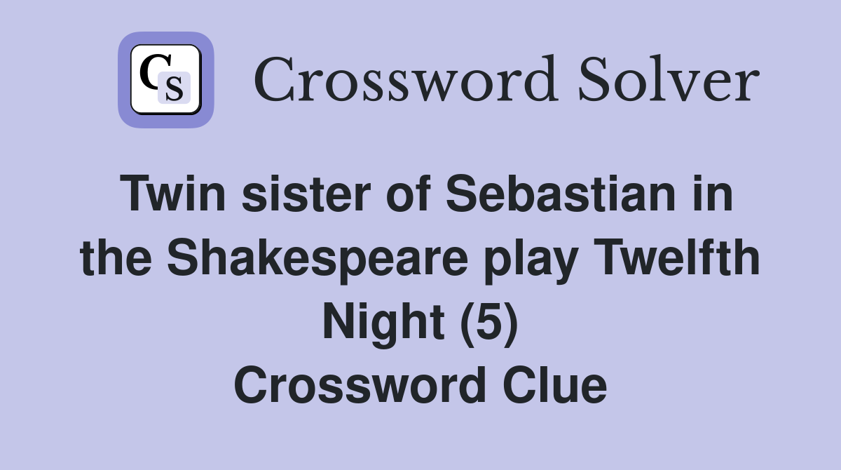 Twin sister of Sebastian in the Shakespeare play Twelfth Night (5) Crossword Clue