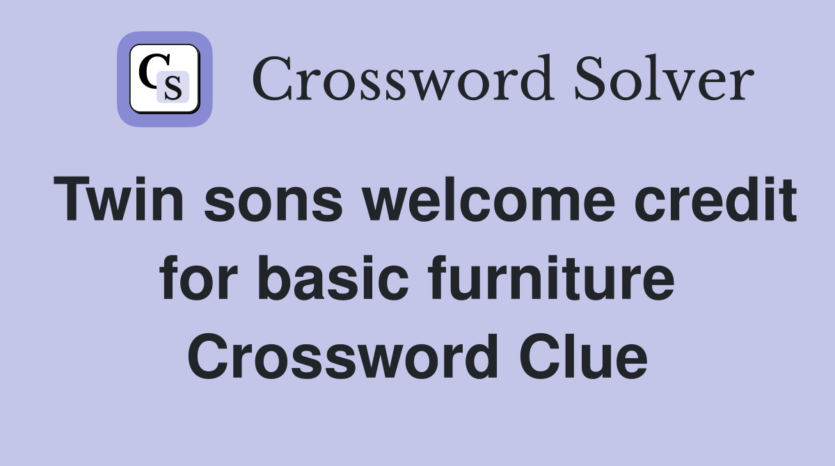 Twin sons welcome credit for basic furniture Crossword Clue