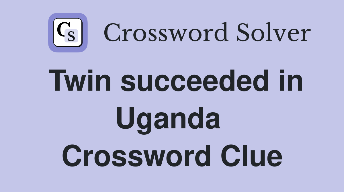 Twin succeeded in Uganda  Crossword Clue