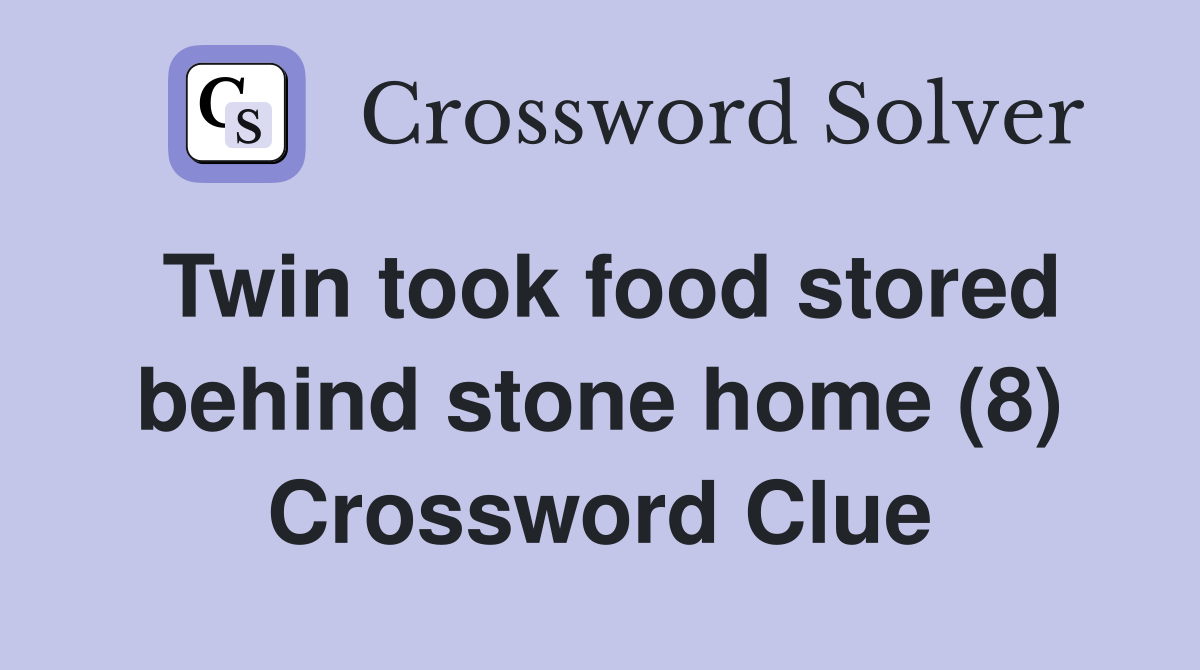 Twin took food stored behind stone home (8) Crossword Clue