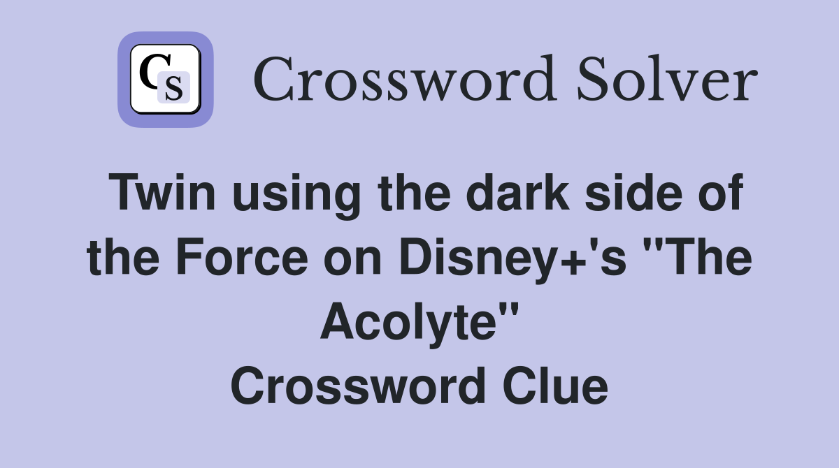Twin using the dark side of the Force on Disney+'s "The Acolyte" Crossword Clue