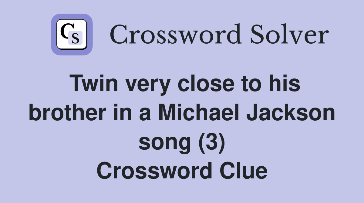 Twin very close to his brother in a Michael Jackson song (3) Crossword Clue