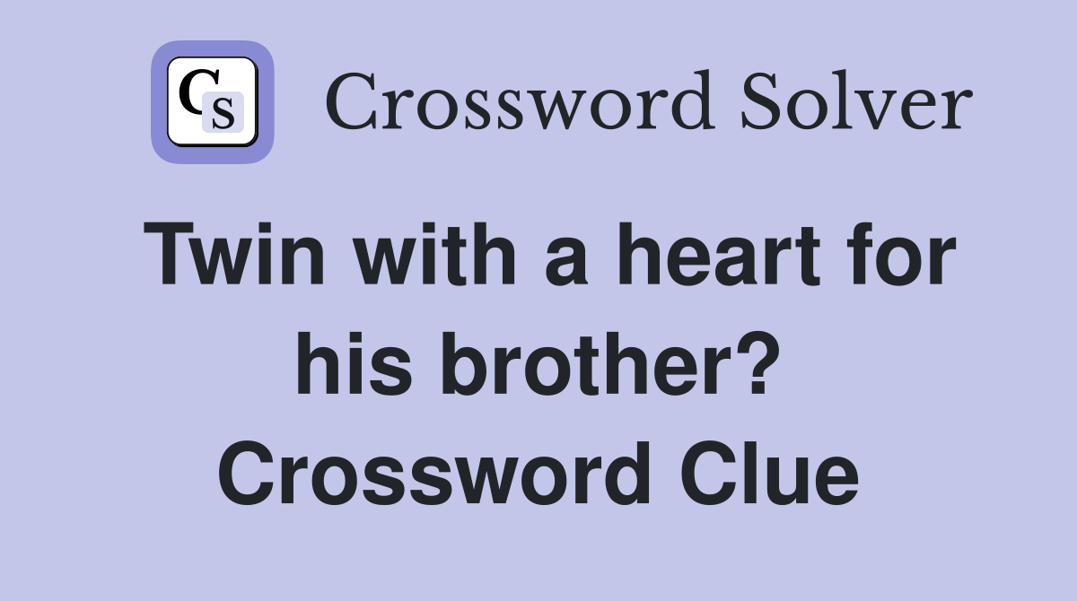 Twin with a heart for his brother? Crossword Clue