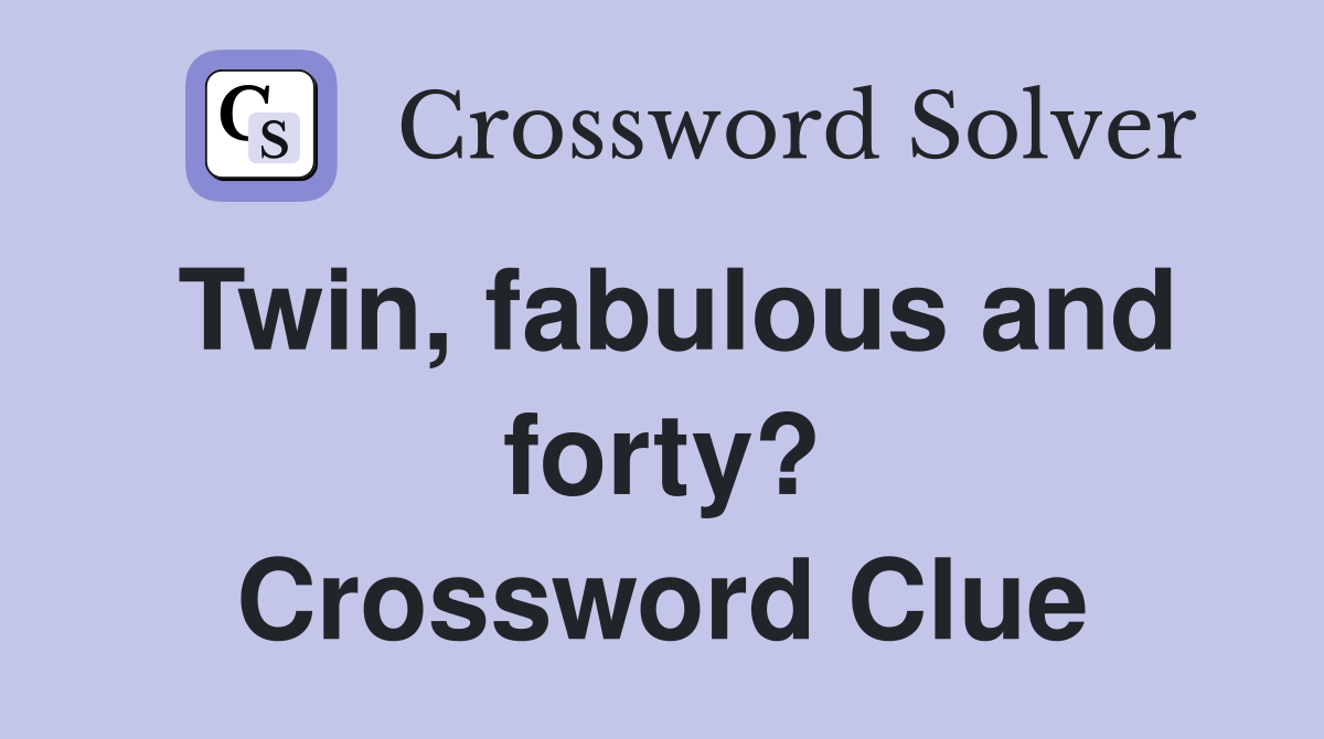 Twin, fabulous and forty? Crossword Clue