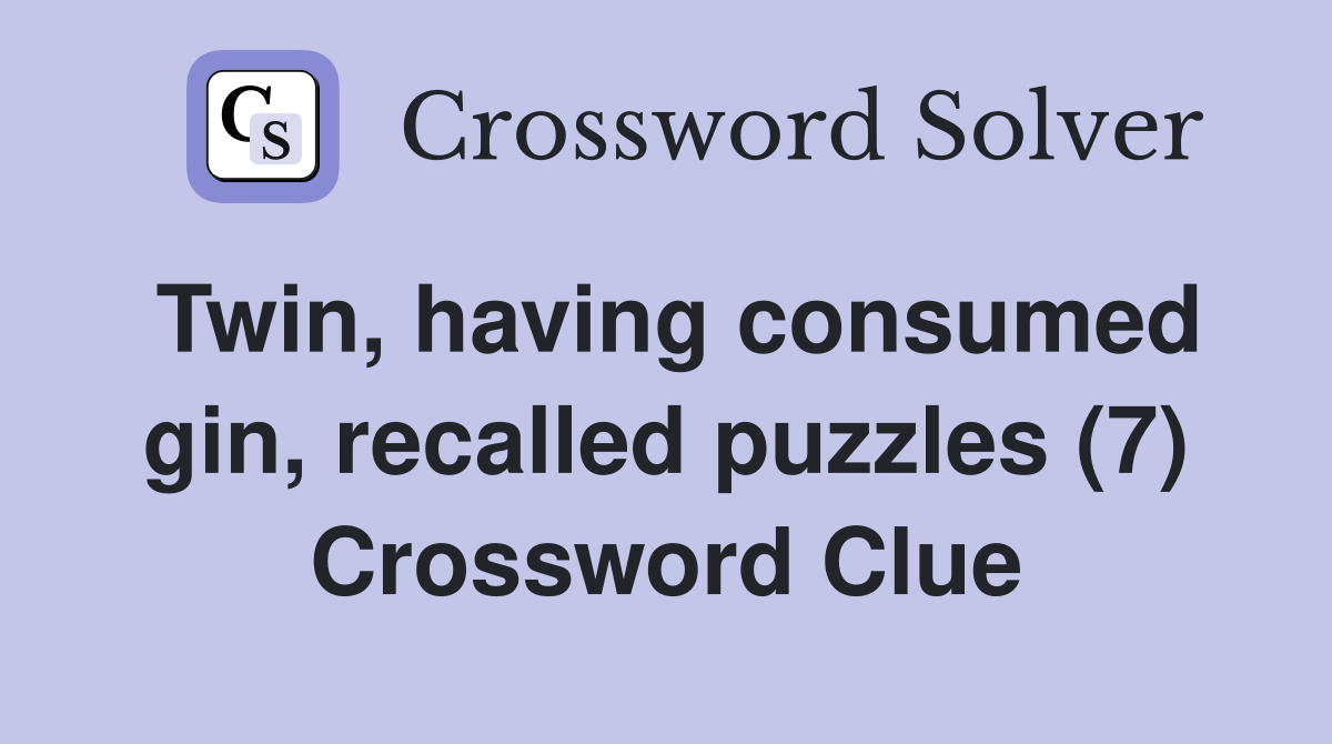 Twin, having consumed gin, recalled puzzles (7) Crossword Clue