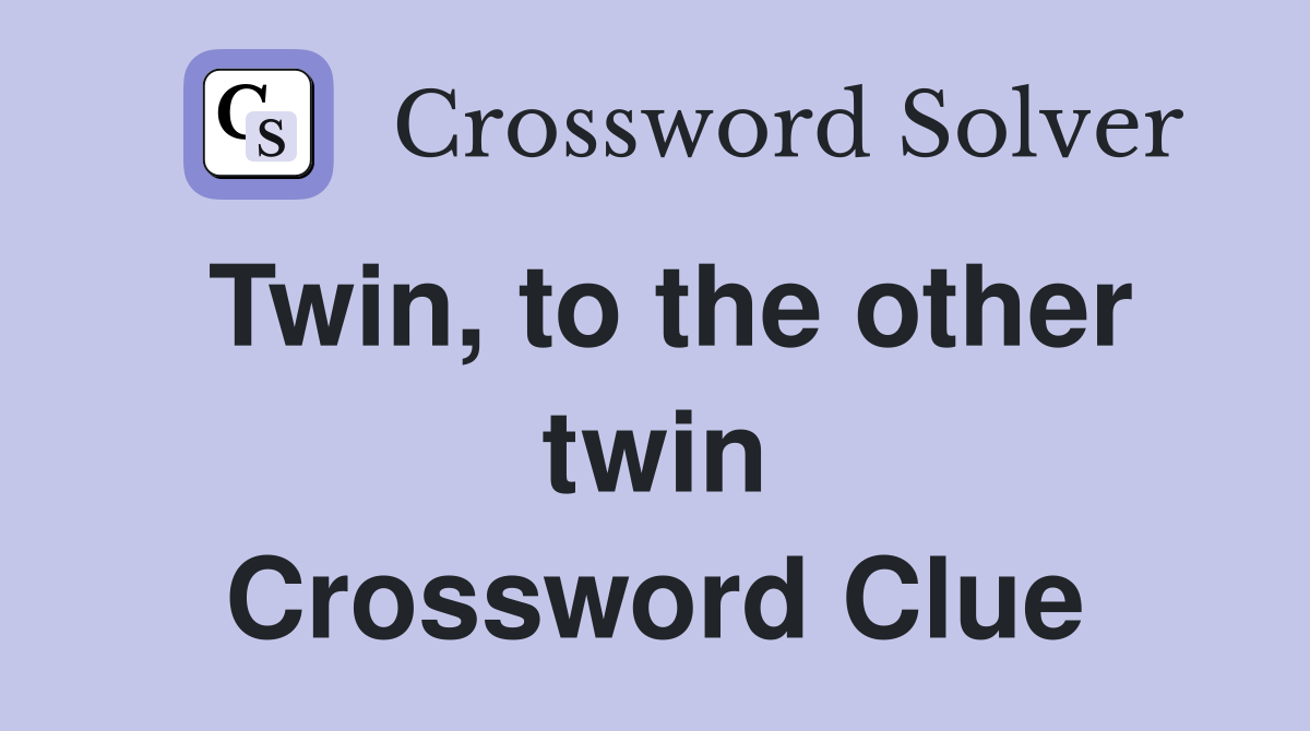 Twin, to the other twin Crossword Clue