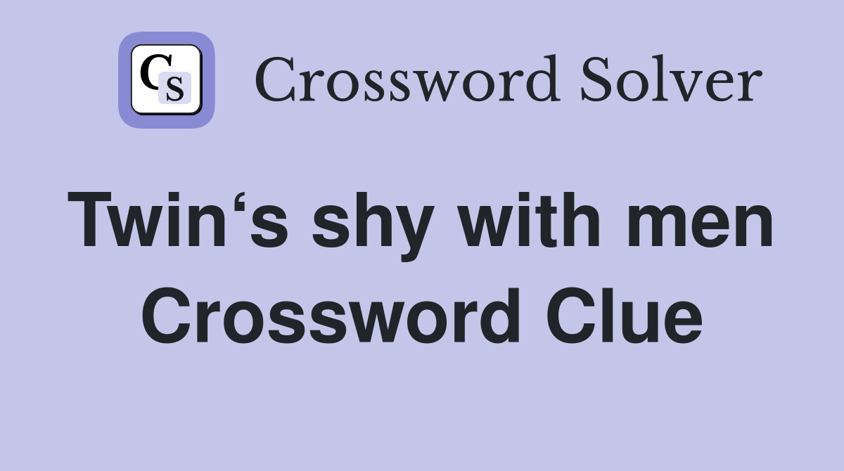 Twin‘s shy with men  Crossword Clue