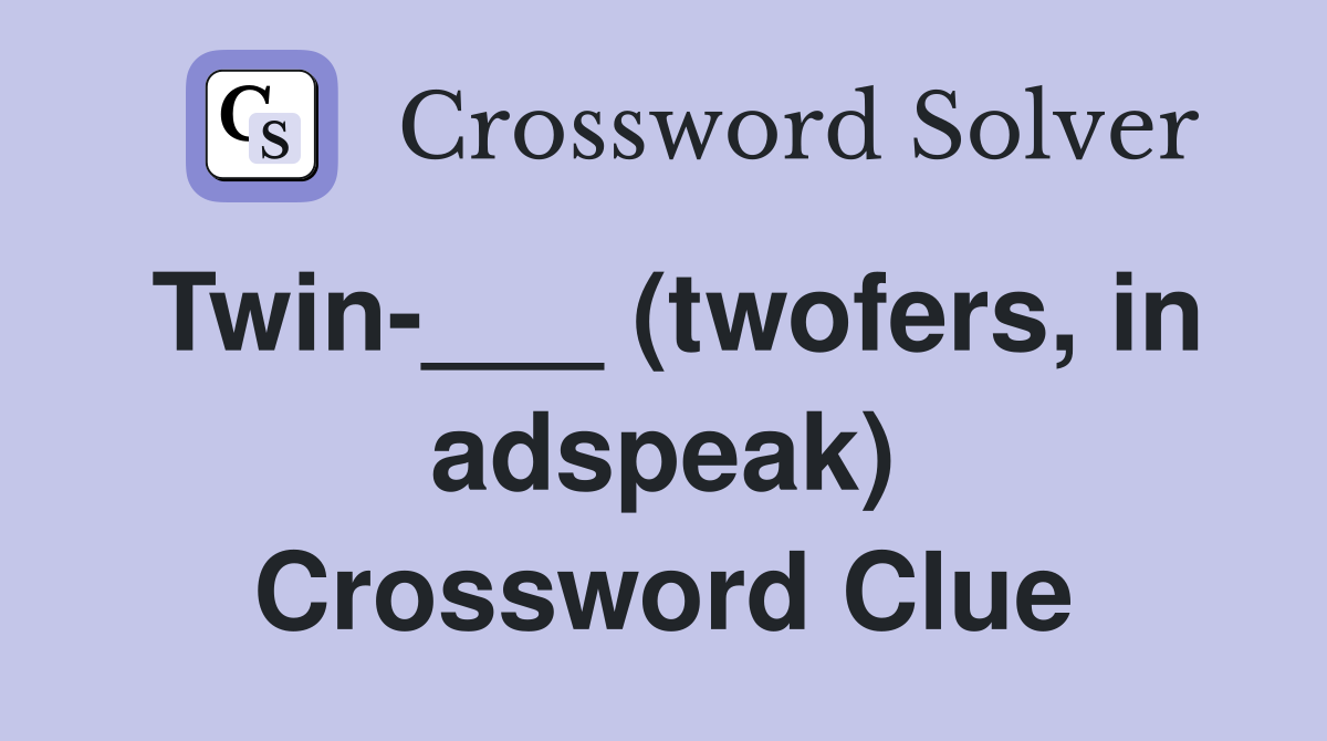 Twin-___ (twofers, in adspeak) Crossword Clue