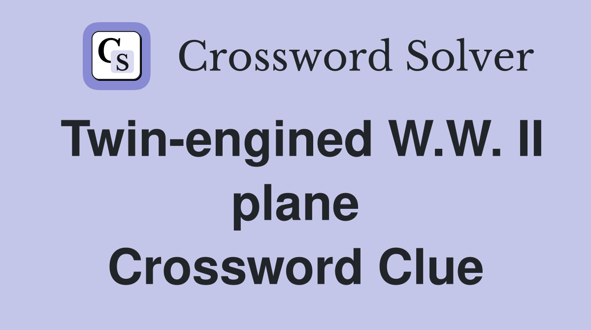 Twin-engined W.W. II plane Crossword Clue