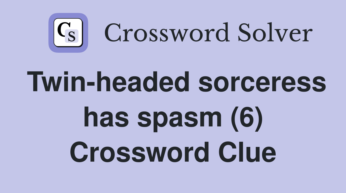 Twin-headed sorceress has spasm (6) Crossword Clue