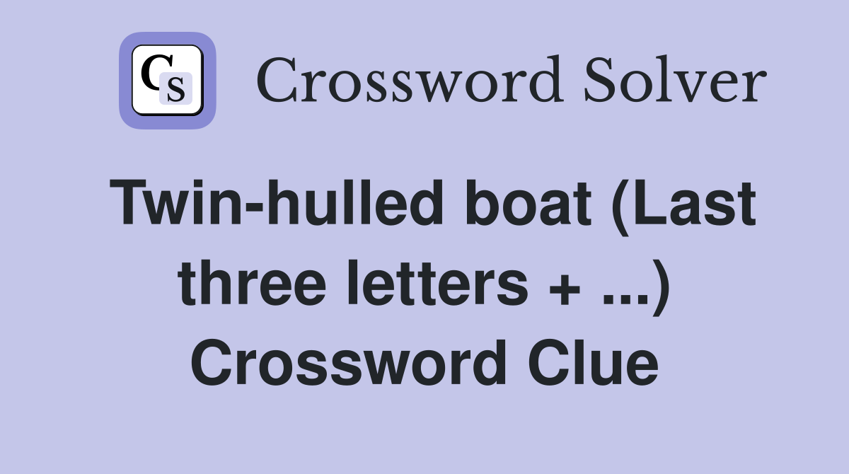 Twin-hulled boat (Last three letters + ...) Crossword Clue