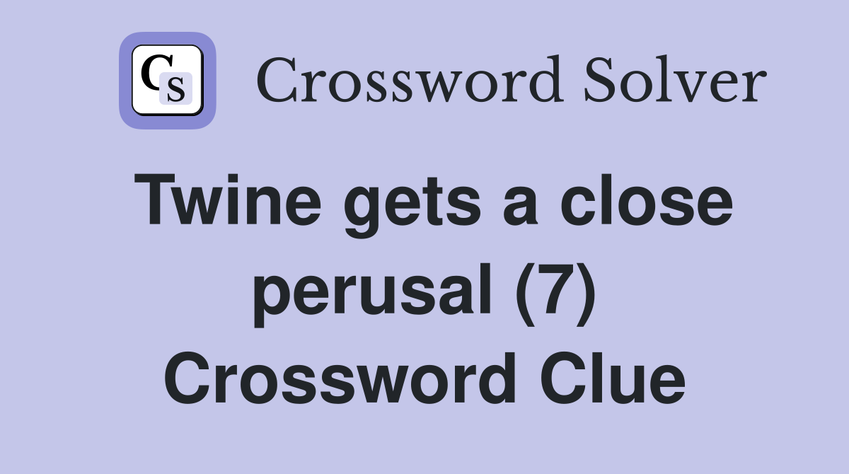 Twine gets a close perusal (7) Crossword Clue