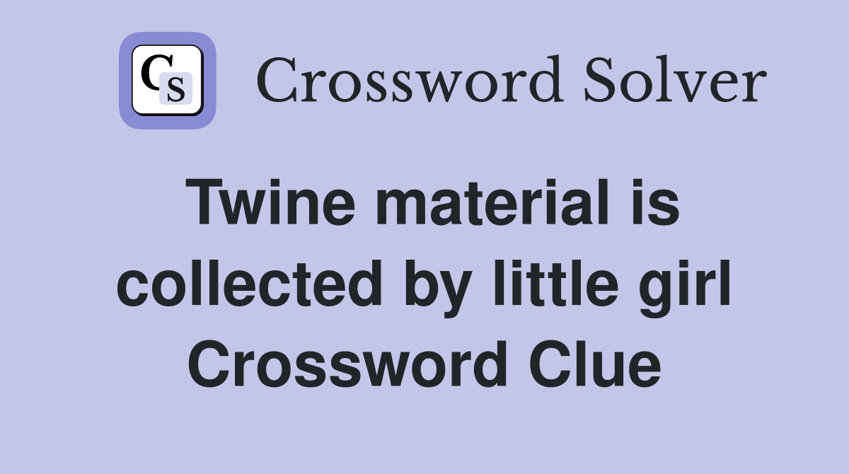 Twine material is collected by little girl Crossword Clue