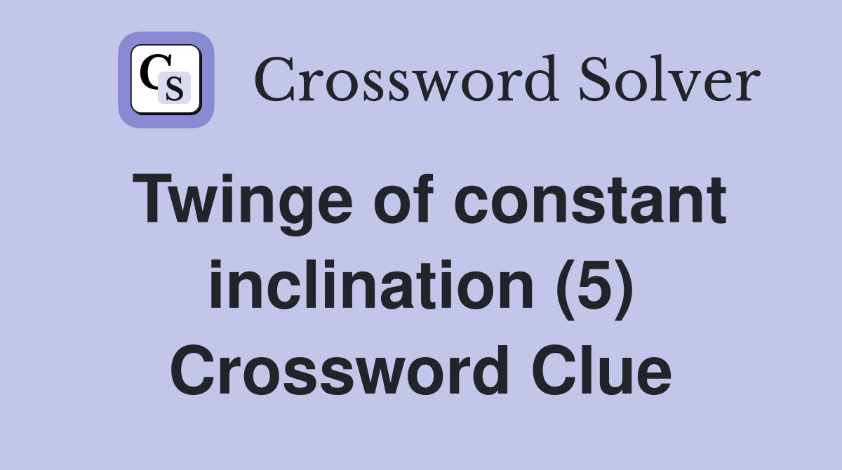 Twinge of constant inclination (5) Crossword Clue