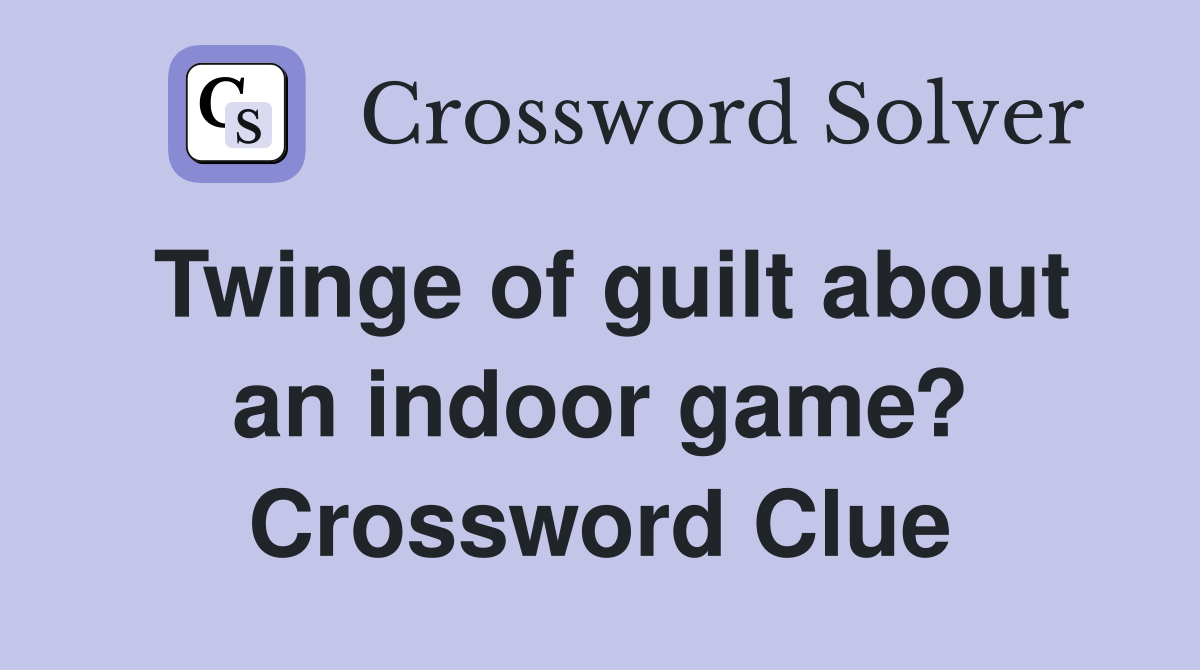 Twinge of guilt about an indoor game? Crossword Clue