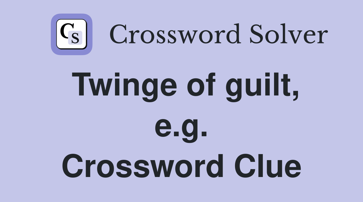 Twinge of guilt, e.g. Crossword Clue