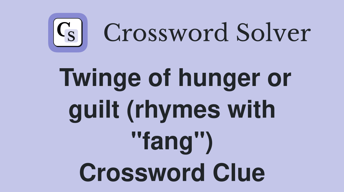 Twinge of hunger or guilt (rhymes with "fang") Crossword Clue