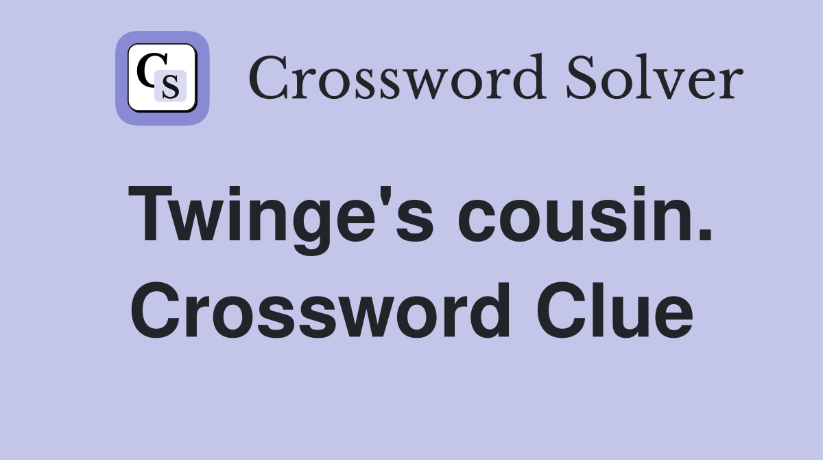 Twinge's cousin. Crossword Clue
