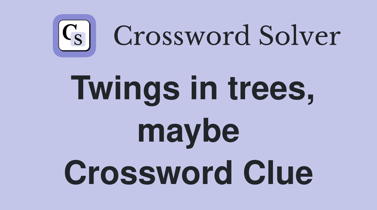 Twings in trees, maybe Crossword Clue