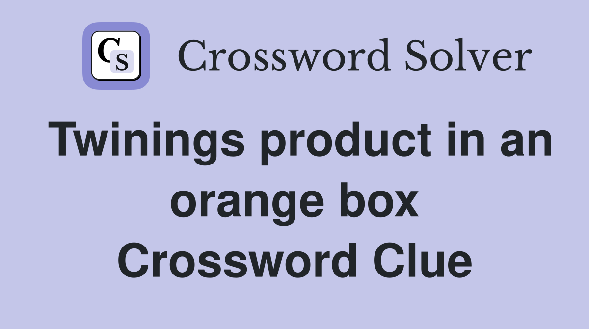 Twinings product in an orange box Crossword Clue