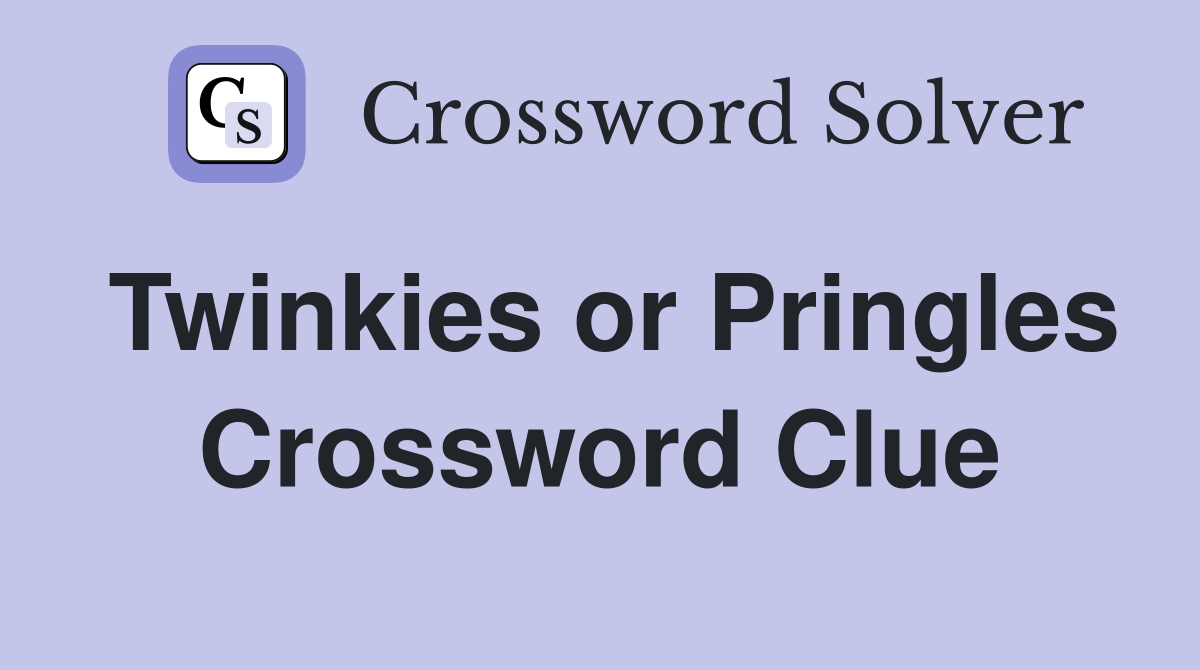 Twinkies or Pringles Crossword Clue