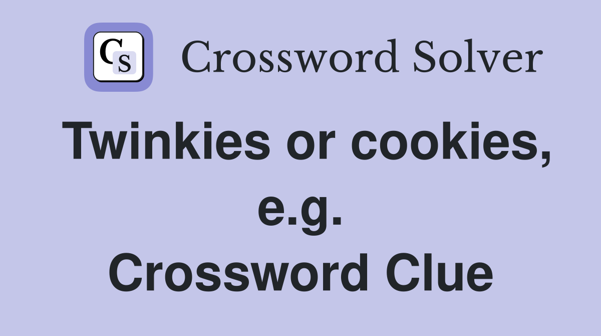 Twinkies or cookies, e.g. Crossword Clue