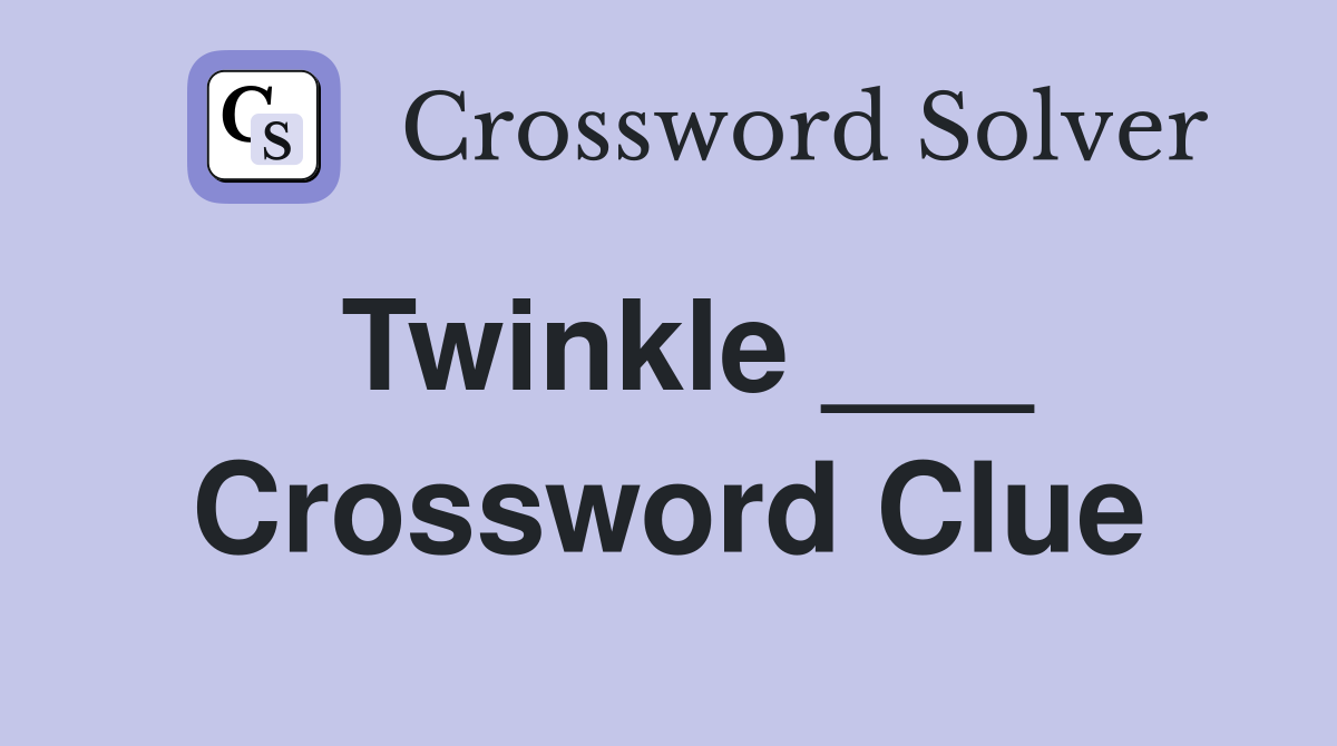 Twinkle ___ Crossword Clue