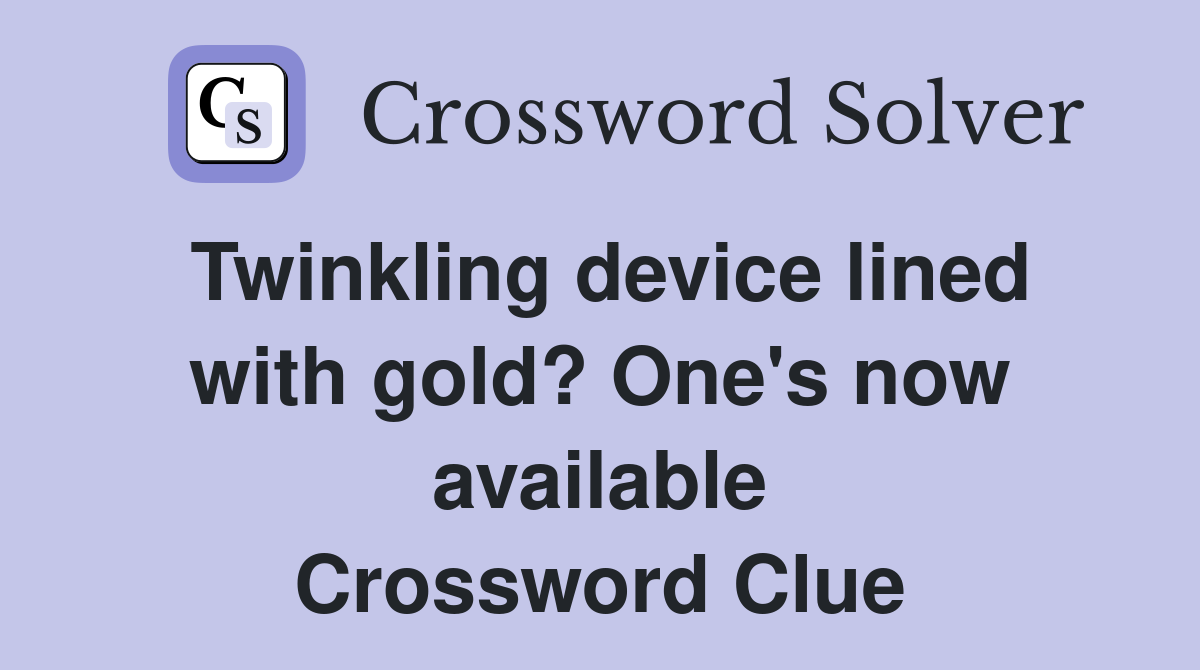 Twinkling device lined with gold? One's now available Crossword Clue