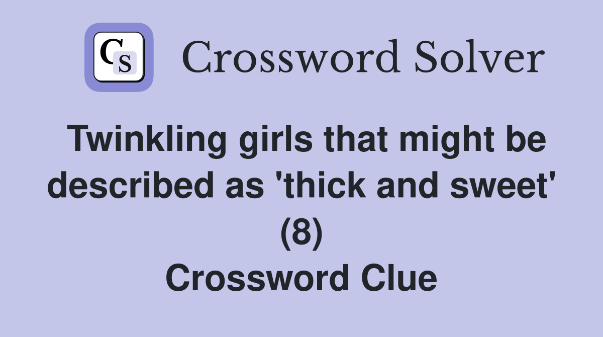 Twinkling girls that might be described as 'thick and sweet' (8) Crossword Clue