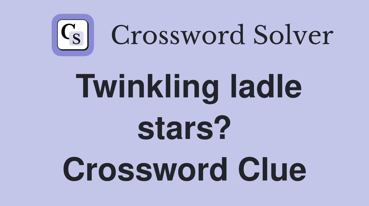 Twinkling ladle stars? Crossword Clue
