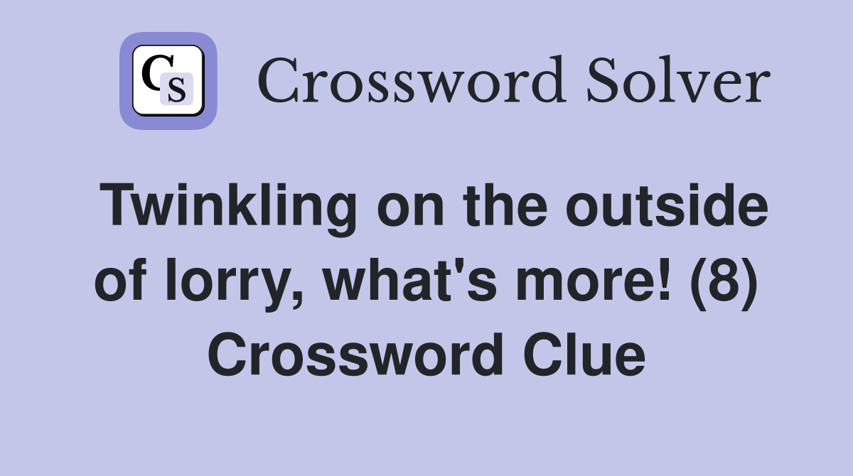Twinkling on the outside of lorry, what's more! (8) Crossword Clue