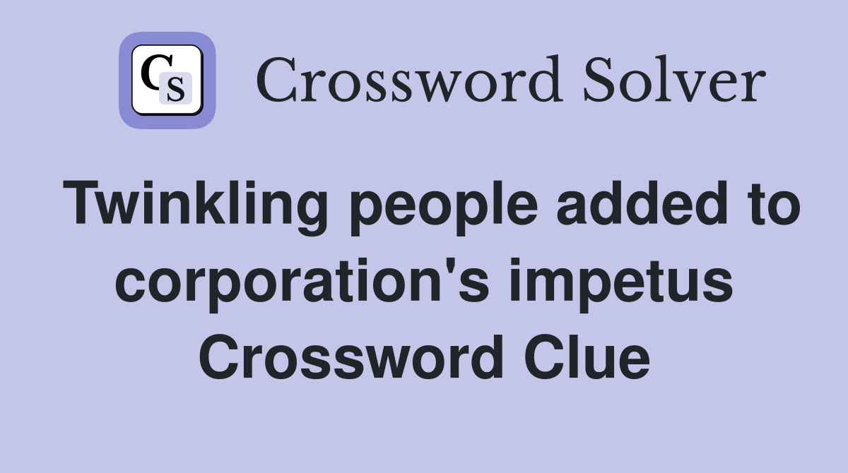Twinkling people added to corporation's impetus Crossword Clue