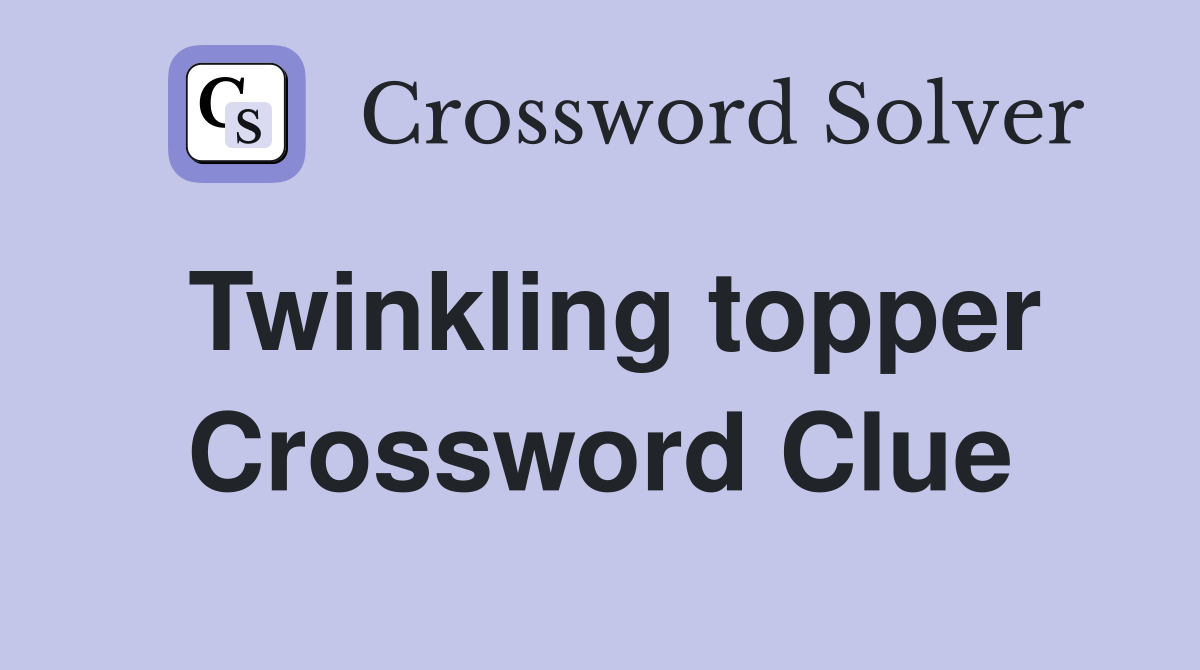 Twinkling topper Crossword Clue