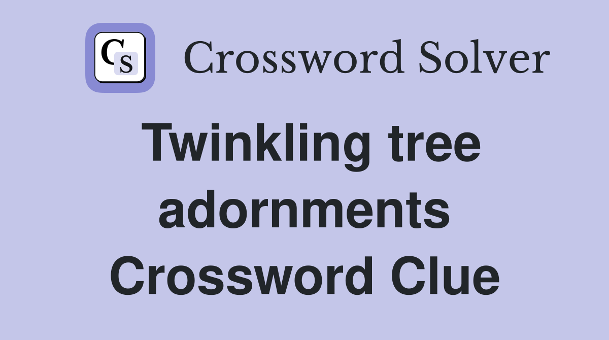 Twinkling tree adornments Crossword Clue