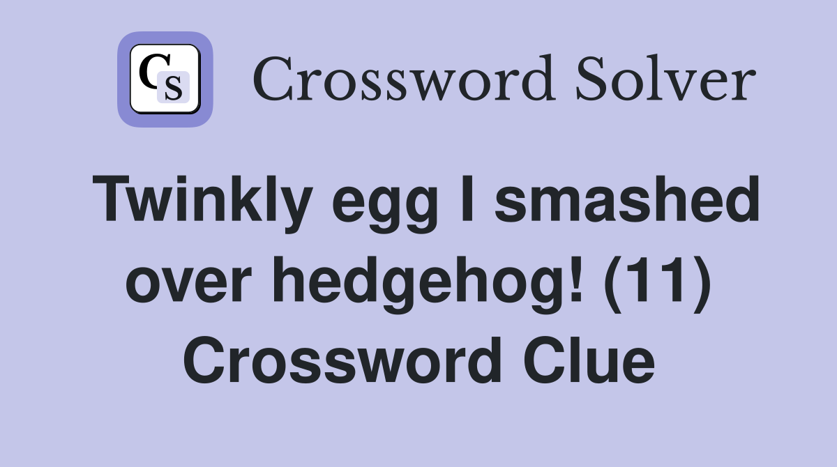 Twinkly egg I smashed over hedgehog! (11) Crossword Clue