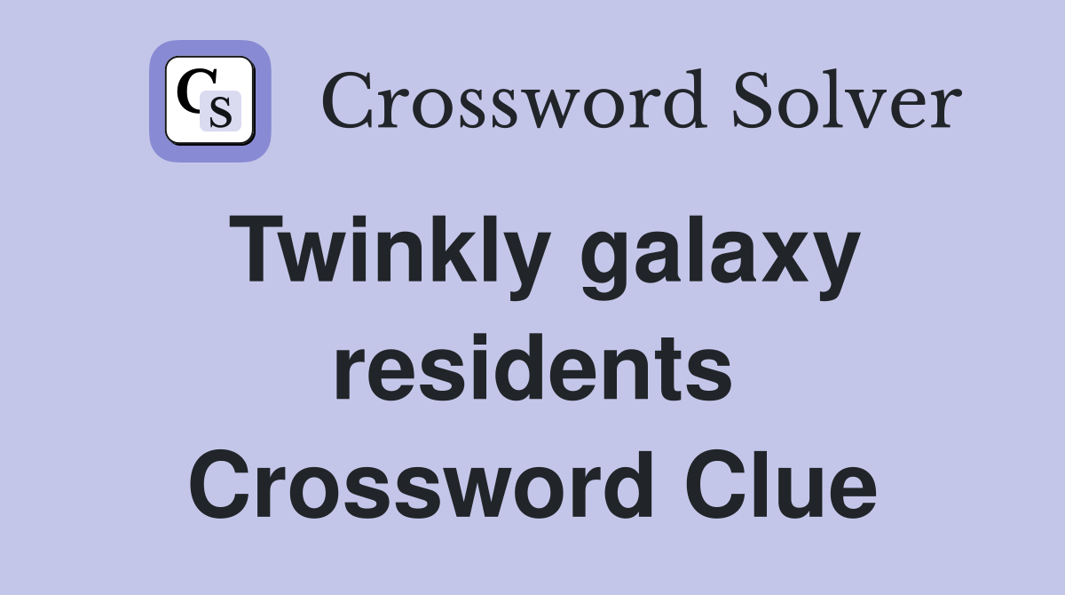 Twinkly galaxy residents Crossword Clue