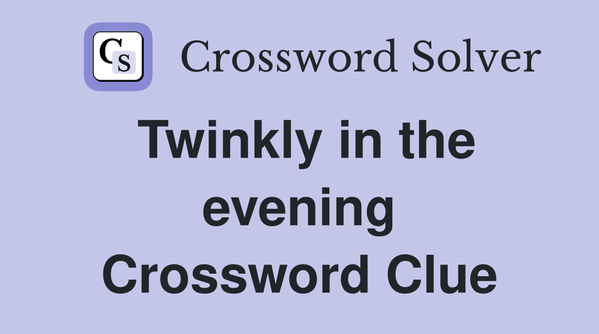 Twinkly in the evening Crossword Clue