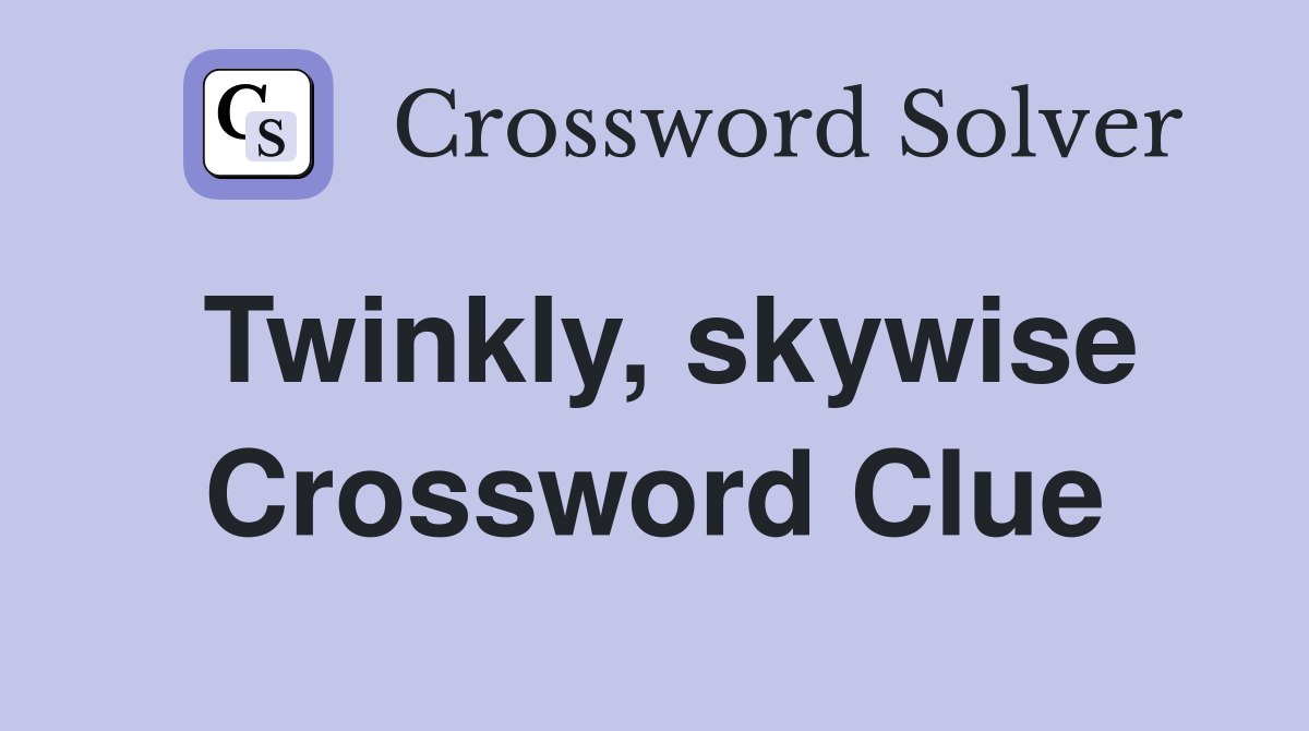 Twinkly, skywise Crossword Clue