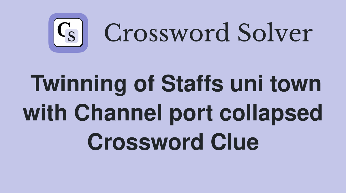 Twinning of Staffs uni town with Channel port collapsed Crossword Clue