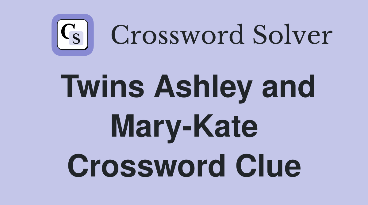 Twins Ashley and Mary-Kate Crossword Clue