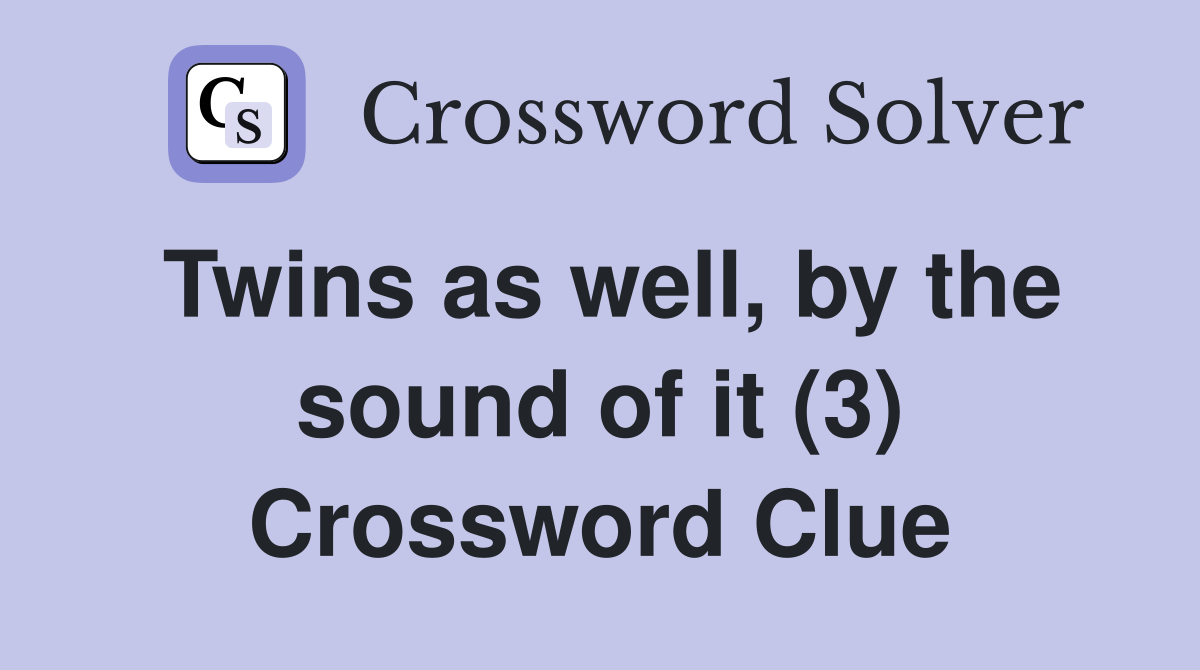 Twins as well, by the sound of it (3) Crossword Clue