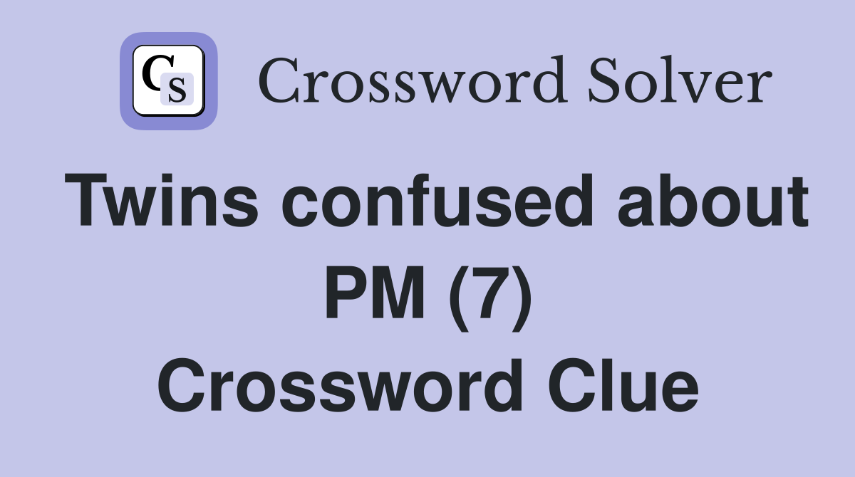 Twins confused about PM (7) Crossword Clue