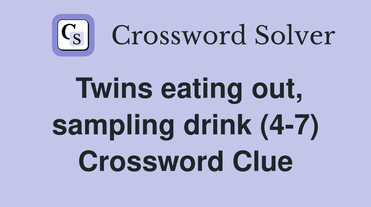 Twins eating out, sampling drink (4-7) Crossword Clue