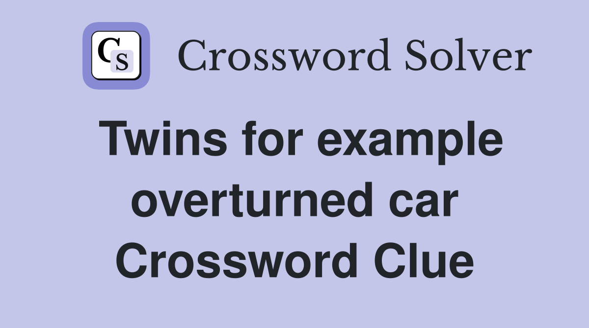 Twins for example overturned car Crossword Clue