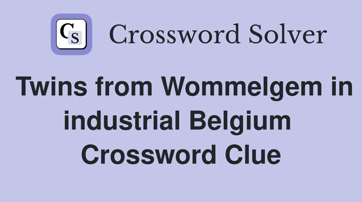 Twins from Wommelgem in industrial Belgium  Crossword Clue
