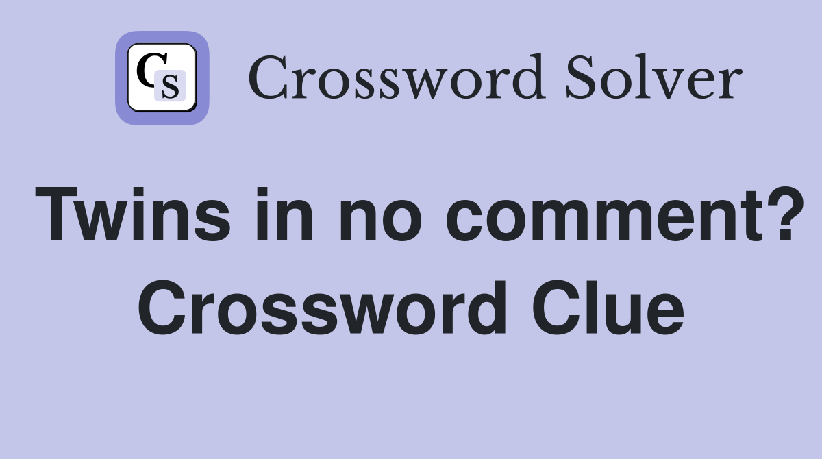 Twins in no comment? Crossword Clue